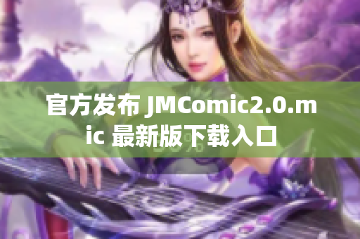 官方发布 JMComic2.0.mic 最新版下载入口