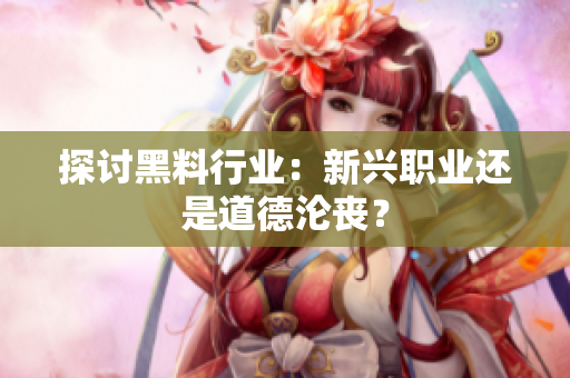 探讨黑料行业：新兴职业还是道德沦丧？