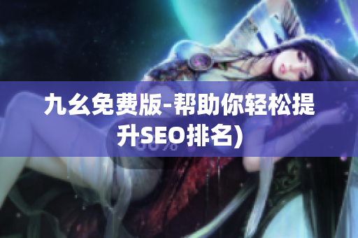 九幺免费版-帮助你轻松提升SEO排名)