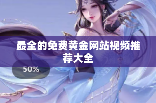 最全的免费黄金网站视频推荐大全