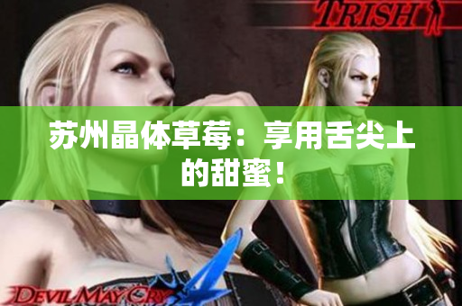 苏州晶体草莓：享用舌尖上的甜蜜！