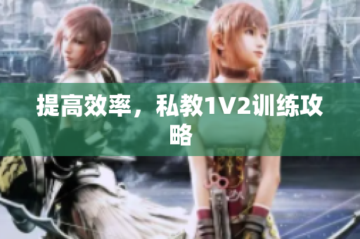 提高效率，私教1V2训练攻略