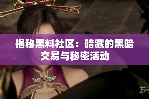 揭秘黑料社区：暗藏的黑暗交易与秘密活动