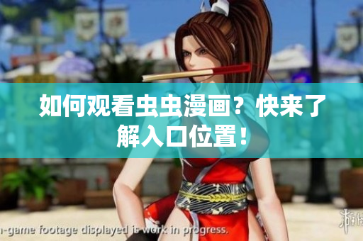 如何观看虫虫漫画？快来了解入口位置！