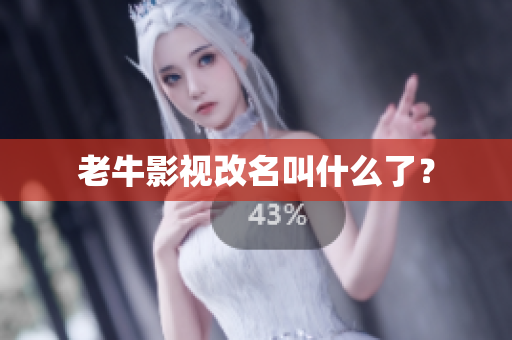 老牛影视改名叫什么了？