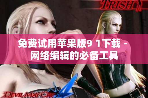 免费试用苹果版9 1下载 - 网络编辑的必备工具