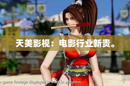 天美影视：电影行业新贵。