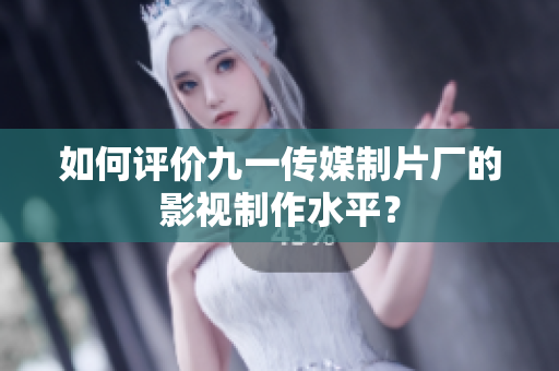 如何评价九一传媒制片厂的影视制作水平？