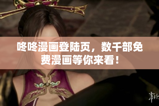 咚咚漫画登陆页，数千部免费漫画等你来看！