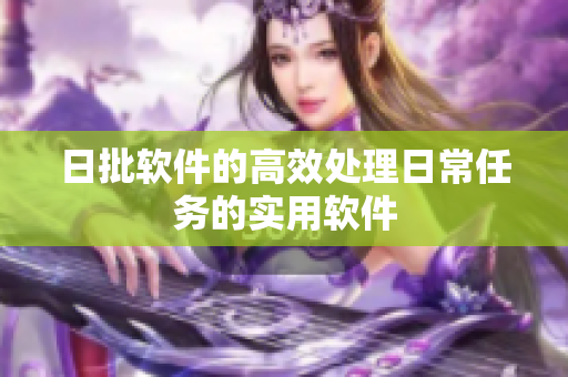 日批软件的高效处理日常任务的实用软件