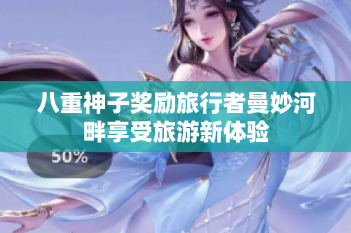 八重神子奖励旅行者曼妙河畔享受旅游新体验