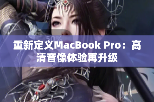 重新定义MacBook Pro：高清音像体验再升级