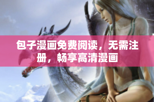 包子漫画免费阅读，无需注册，畅享高清漫画