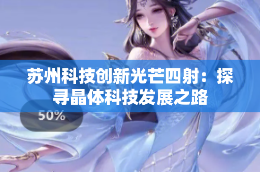 苏州科技创新光芒四射：探寻晶体科技发展之路