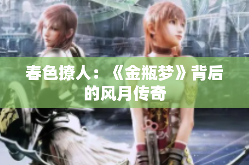 春色撩人：《金瓶梦》背后的风月传奇