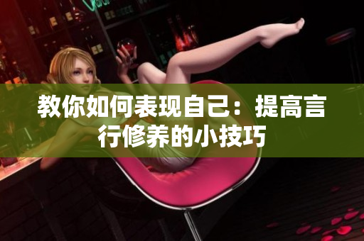 教你如何表现自己：提高言行修养的小技巧