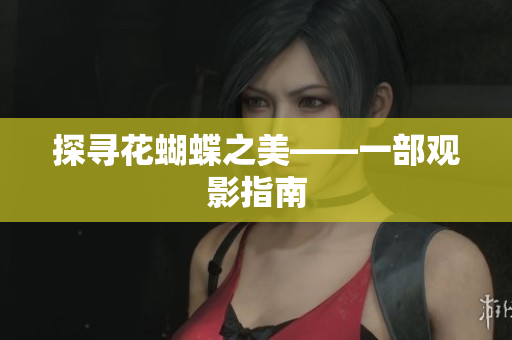 探寻花蝴蝶之美——一部观影指南