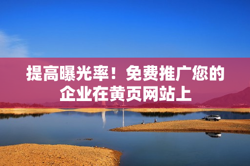 提高曝光率！免费推广您的企业在黄页网站上