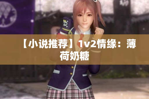 【小说推荐】1v2情缘：薄荷奶糖