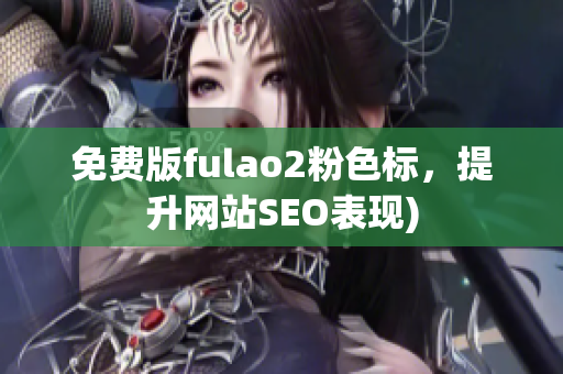 免费版fulao2粉色标，提升网站SEO表现)