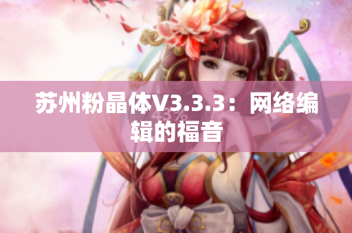 苏州粉晶体V3.3.3：网络编辑的福音