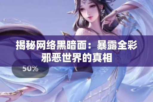 揭秘网络黑暗面：暴露全彩邪恶世界的真相