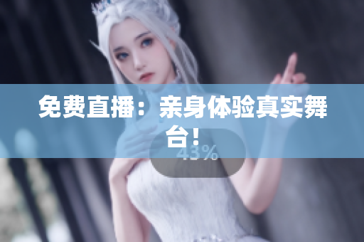 免费直播：亲身体验真实舞台！