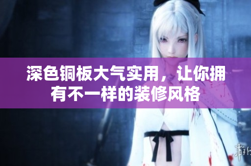 深色铜板大气实用，让你拥有不一样的装修风格