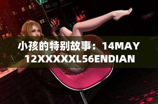 小孩的特别故事：14MAY12XXXXXL56ENDIAN