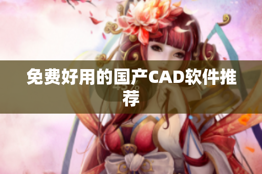 免费好用的国产CAD软件推荐