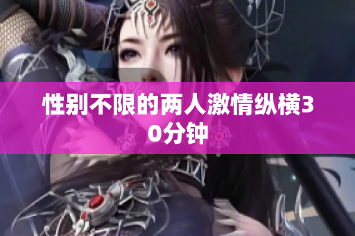 性别不限的两人激情纵横30分钟