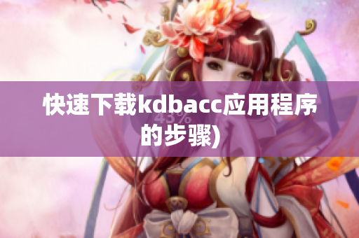 快速下载kdbacc应用程序的步骤)