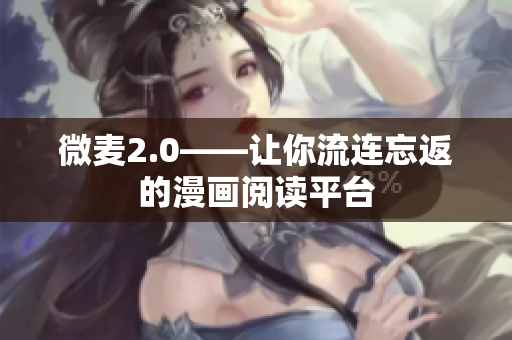微麦2.0——让你流连忘返的漫画阅读平台