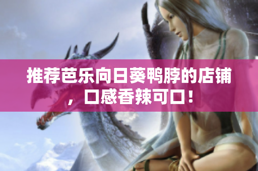 推荐芭乐向日葵鸭脖的店铺，口感香辣可口！