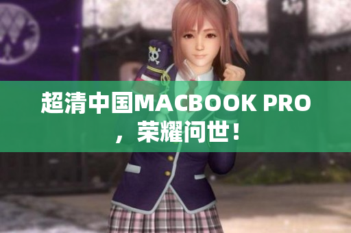 超清中国MACBOOK PRO，荣耀问世！