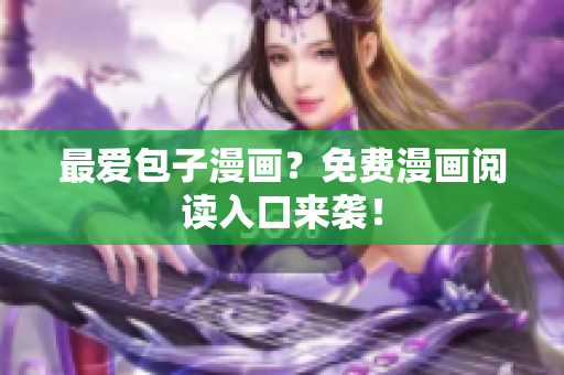 最爱包子漫画？免费漫画阅读入口来袭！