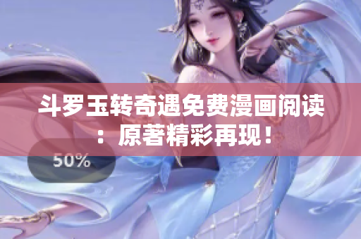斗罗玉转奇遇免费漫画阅读：原著精彩再现！