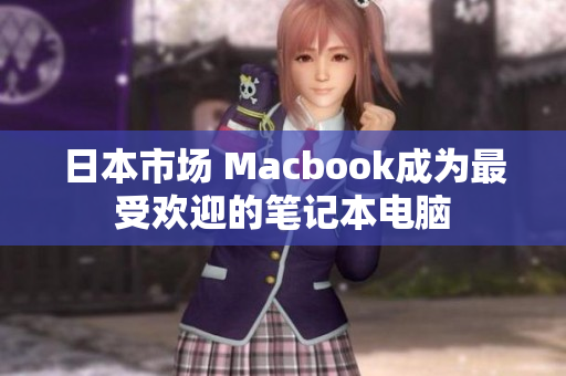 日本市场 Macbook成为最受欢迎的笔记本电脑