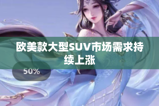 欧美款大型SUV市场需求持续上涨