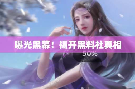 曝光黑幕！揭开黑料社真相