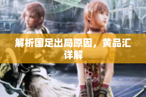解析国足出局原因，黄品汇详解