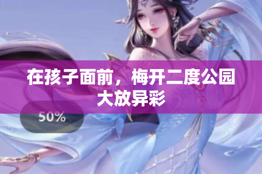 在孩子面前，梅开二度公园大放异彩
