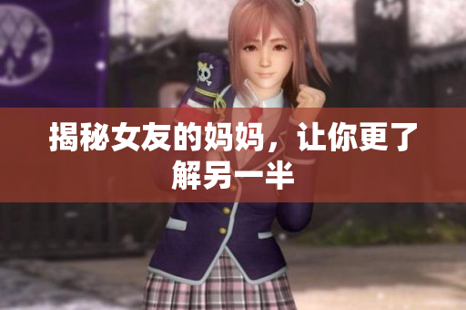 揭秘女友的妈妈，让你更了解另一半