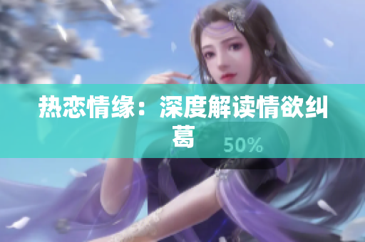 热恋情缘：深度解读情欲纠葛