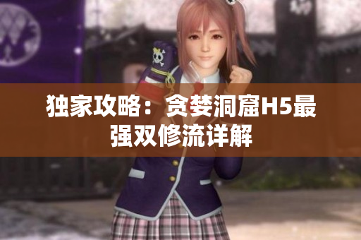 独家攻略：贪婪洞窟H5最强双修流详解