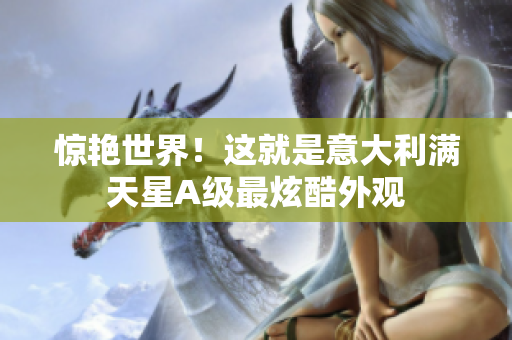 惊艳世界！这就是意大利满天星A级最炫酷外观