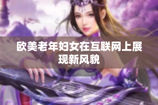 欧美老年妇女在互联网上展现新风貌