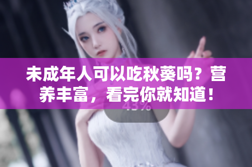 未成年人可以吃秋葵吗？营养丰富，看完你就知道！