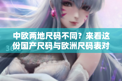 中欧两地尺码不同？来看这份国产尺码与欧洲尺码表对照表！
