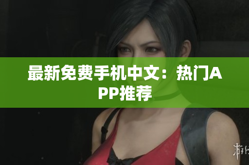 最新免费手机中文：热门APP推荐